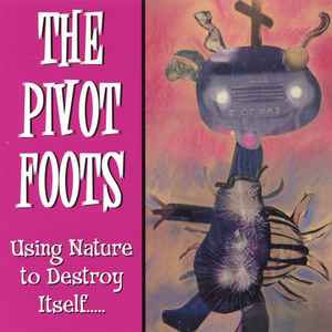 The Pivot Foots - Using Nature To Destroy Itself..... album cover