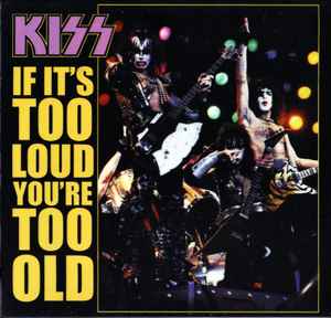 Kiss - If It's Too Loud, You're Too Old