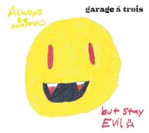 Garage A Trois - Always Be Happy, But Stay Evil album cover