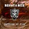 Resist & Bite - Baptized By Fire