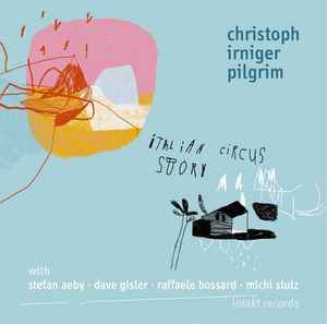 Christoph Irniger Pilgrim - Italian Circus Story album cover