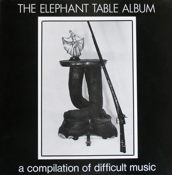 The Elephant Table Album (A Compilation Of Difficult Music) (1983 