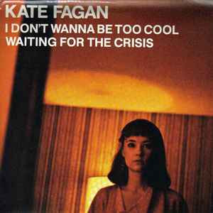 Kate Fagan - I Don't Wanna Be Too Cool / Waiting For The Crisis