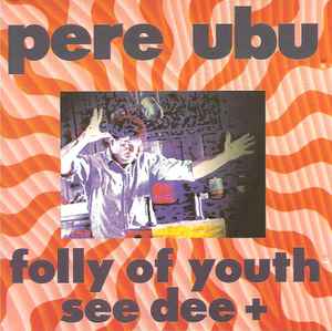 Pere Ubu - Folly Of Youth See Dee + album cover