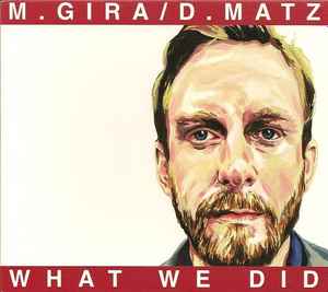 What We Did - M. Gira / D. Matz