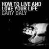 Gary Daly - How To Live And Love Your Life