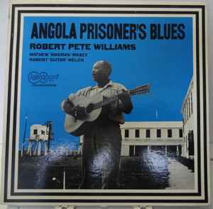 Angola Prisoner's Blues - Robert Pete Williams / Matthew "Hogman" Maxey / Robert "Guitar" Welch