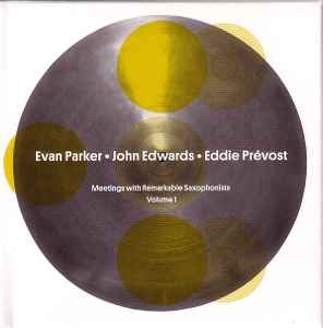 Meetings With Remarkable Saxophonists - Volume 1 - Evan Parker • John Edwards • Eddie Prévost