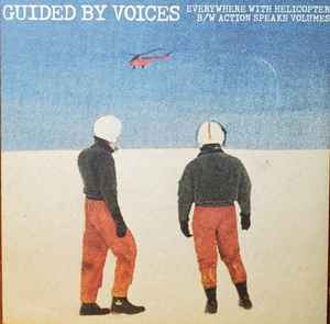 Everywhere With Helicopter / Action Speaks Volumes - Guided By Voices
