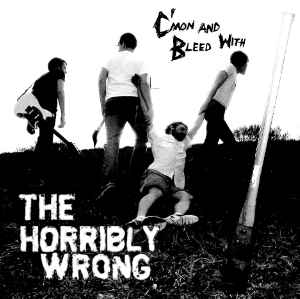 The Horribly Wrong – C'mon And Bleed With The Horribly Wrong (2009