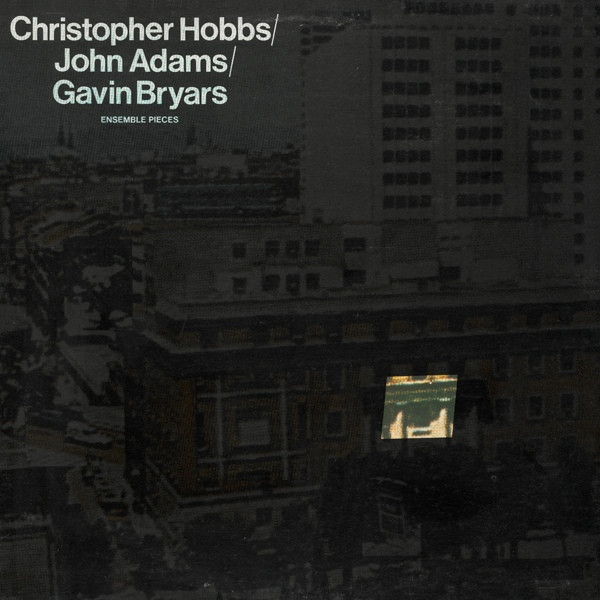 Christopher Hobbs / John Adams / Gavin Bryars – Ensemble Pieces