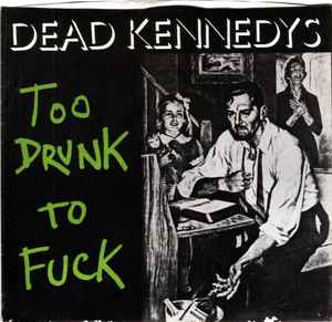 Dead Kennedys - Too Drunk To Fuck album cover