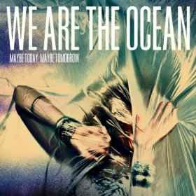 We Are The Ocean - Maybe Today, Maybe Tomorrow album cover