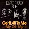 Blackfoot Sue - Get It All To Me / My Oh My