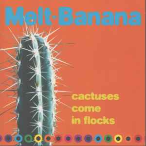 Cactuses Come In Flocks - Melt-Banana
