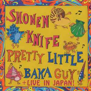 Shonen Knife - Pretty Little Baka Guy + Live In Japan!
