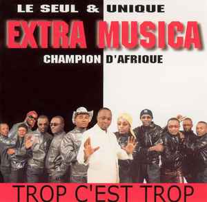 Trop C'Est Trop - Le Seul & Unique Extra Musica Champion D'Afrique
