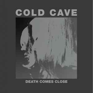 Cold Cave - Death Comes Close