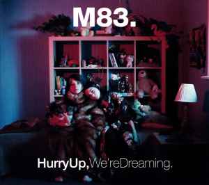 Hurry Up, We're Dreaming. - M83.