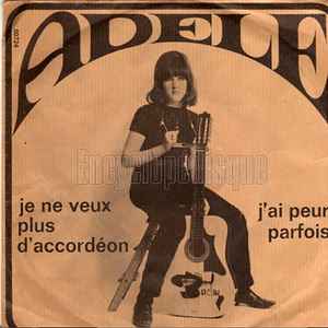 Adele* - Je Ne Veux Plus D’accordéon / J’ai Peur Parfois 