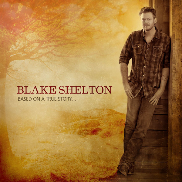 lataa albumi Blake Shelton - Based On A True Story