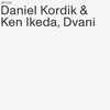 Daniel Kordik & Ken Ikeda - Dvani