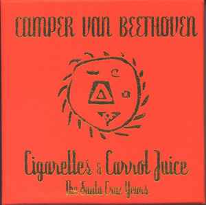 Cigarettes And Carrot Juice (The Santa Cruz Years) - Camper Van Beethoven