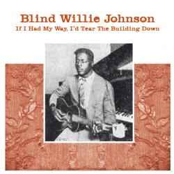 If I Had My Way, I'd Tear The Building Down - Blind Willie Johnson