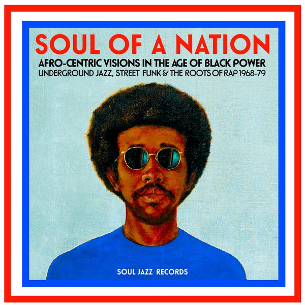 Soul Of A Nation (Afro-Centric Visions In The Age of Black Power: Underground Jazz, Street Funk & The Roots Of Rap 1968-79)