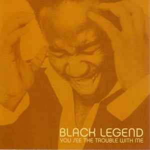 Black Legend - You See The Trouble With Me album cover