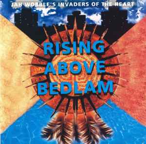 Jah Wobble's Invaders Of The Heart - Rising Above Bedlam