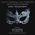 I Don't Wanna Live Forever (Fifty Shades Darker) / Zayn / Taylor Swift