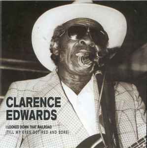 Clarence Edwards - I Looked Down That Railroad (Till My Eyes Got Red And Sore) album cover