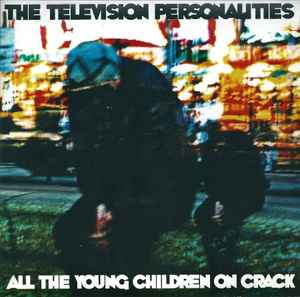 Television Personalities - All The Young Children On Crack