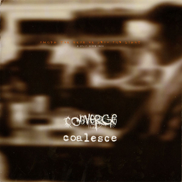 télécharger l'album Converge Coalesce - Among The Dead We Pray For Light A Split Seven Inch