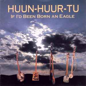 If I'd Been Born An Eagle - Huun-Huur-Tu