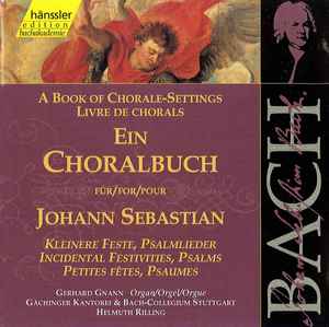 Johann Sebastian Bach - Ein Choralbuch Für / A Book Of Chorale-Settings For / Livre De Chorals Pour Johann Sebastian (Kleinere Feste, Psalmlieder = Incidental Festivities, Psalms = Petites Fêtes, Psaumes)