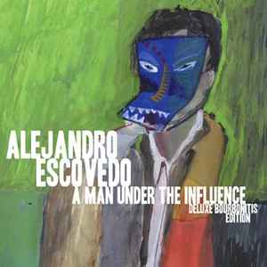 A Man Under The Influence (Deluxe Bourbonitis Edition) - Alejandro Escovedo