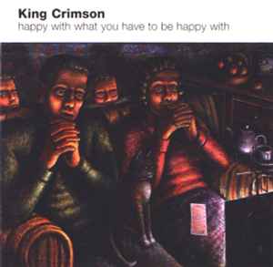 Happy With What You Have To Be Happy With - King Crimson