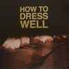 How To Dress Well - Love Remains