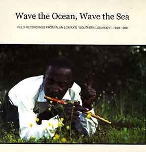 Wave The Ocean, Wave The Sea: Field Recordings From Alan Lomax's "Southern Journey", 1959-1960 - Various