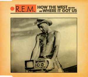 R.E.M. - How The West Was Won And Where It Got Us