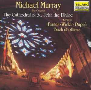 Michael Murray (4) - Michael Murray At The Cathedral Of St. John The Divine (Works By Franck · Widor · Dupré · Bach & Others) album cover