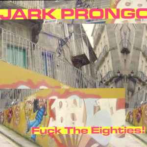 Jark Prongo - Fuck The Eighties!