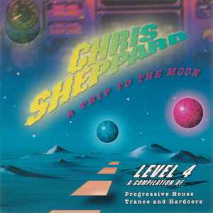 Chris Sheppard - A Trip To The Moon: Level 4 - A Compilation Of Progressive House, Trance And Hardcore album cover