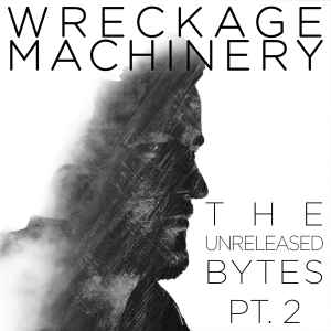 Wreckage Machinery - The Unreleased Bytes, Pt. 2  album cover