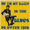 P.K. Dwyer - Up To My Balls In The Blues