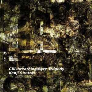 Kenji Siratori - Gillsbreathing Byte Tragedy album cover