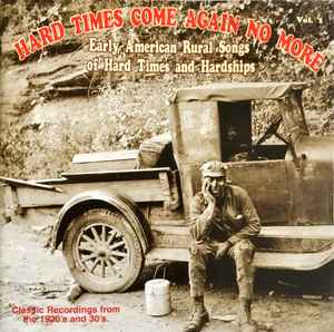 Hard Times Come Again No More Vol. 1 (Early American Rural Songs Of Hard Times And Hardships) - Various