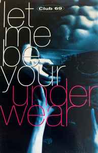 Club 69 – Let Me Be Your Underwear (1992, Cassette) - Discogs